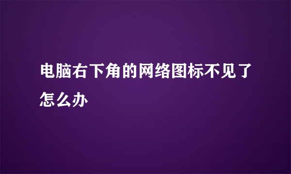 电脑右下角的网络图标不见了怎么办
