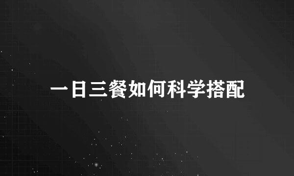 一日三餐如何科学搭配