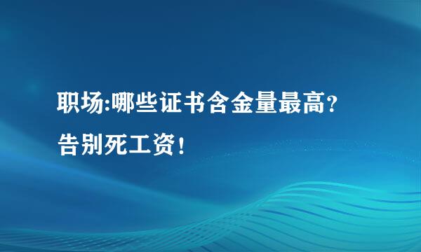 职场:哪些证书含金量最高？告别死工资！