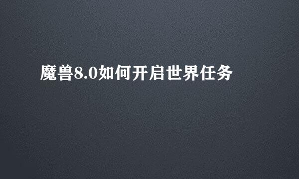 魔兽8.0如何开启世界任务