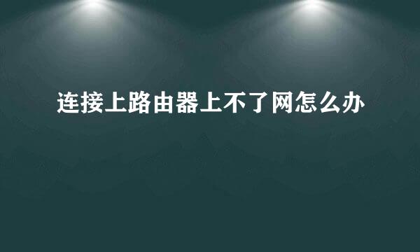 连接上路由器上不了网怎么办