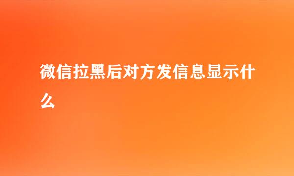 微信拉黑后对方发信息显示什么