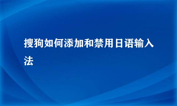 搜狗如何添加和禁用日语输入法
