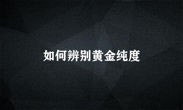 如何辨别黄金纯度