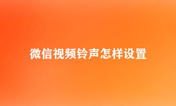 微信视频铃声怎样设置