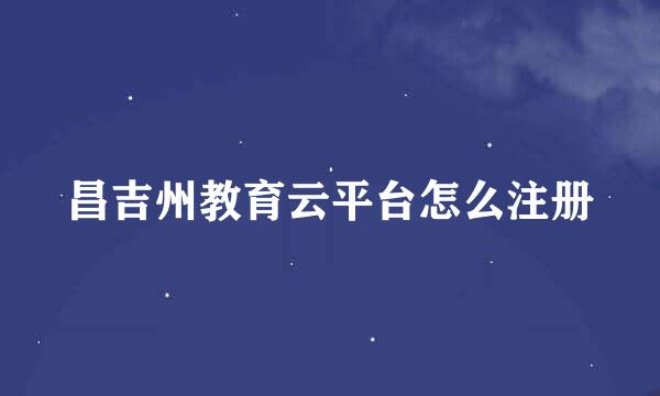 昌吉州教育云平台怎么注册