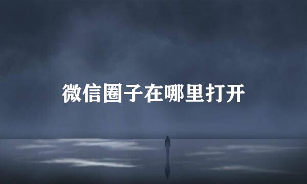 微信圈子在哪里打开