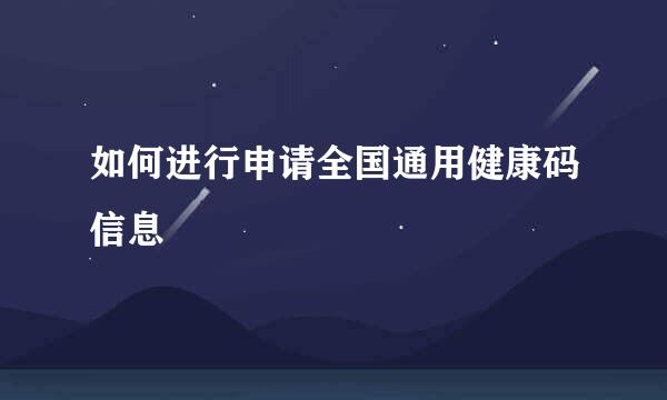 如何进行申请全国通用健康码信息