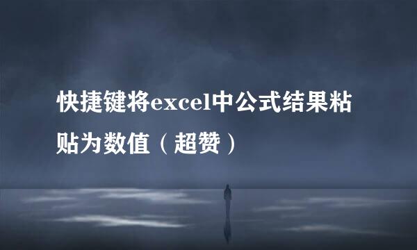 快捷键将excel中公式结果粘贴为数值（超赞）