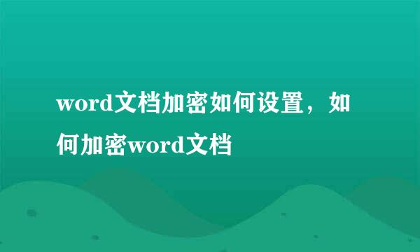 word文档加密如何设置，如何加密word文档