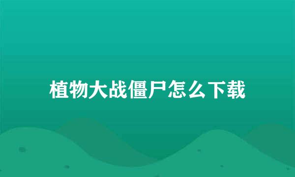 植物大战僵尸怎么下载