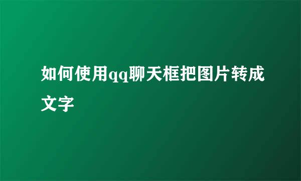 如何使用qq聊天框把图片转成文字