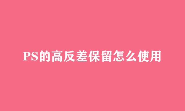 PS的高反差保留怎么使用