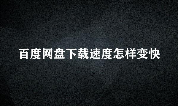 百度网盘下载速度怎样变快