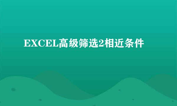EXCEL高级筛选2相近条件
