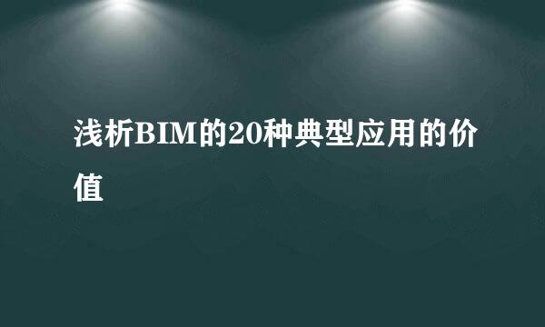 浅析BIM的20种典型应用的价值
