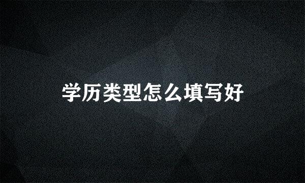 学历类型怎么填写好