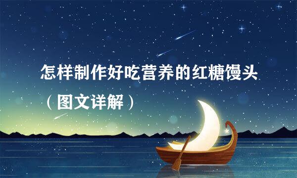 怎样制作好吃营养的红糖馒头（图文详解）