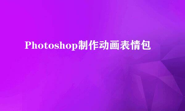 Photoshop制作动画表情包