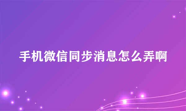 手机微信同步消息怎么弄啊