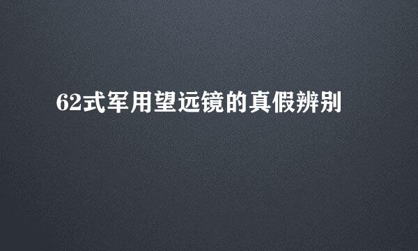 62式军用望远镜的真假辨别