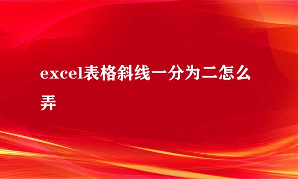 excel表格斜线一分为二怎么弄