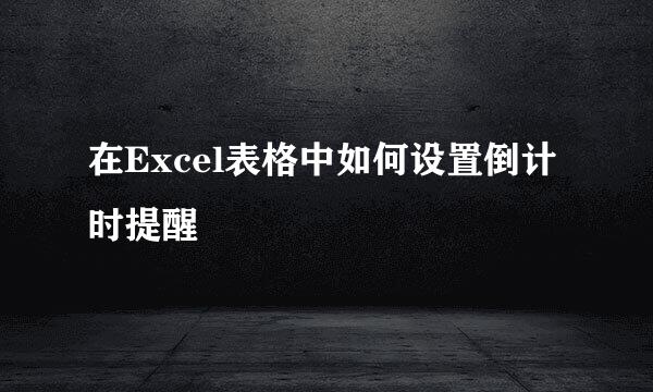 在Excel表格中如何设置倒计时提醒