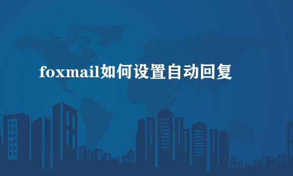 foxmail如何设置自动回复
