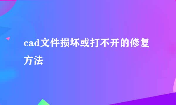 cad文件损坏或打不开的修复方法