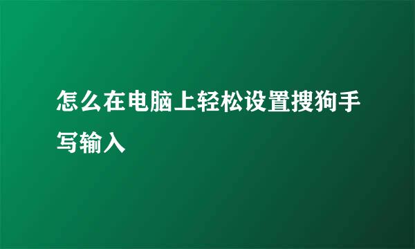 怎么在电脑上轻松设置搜狗手写输入