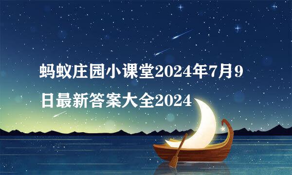 蚂蚁庄园小课堂2024年7月9日最新答案大全2024