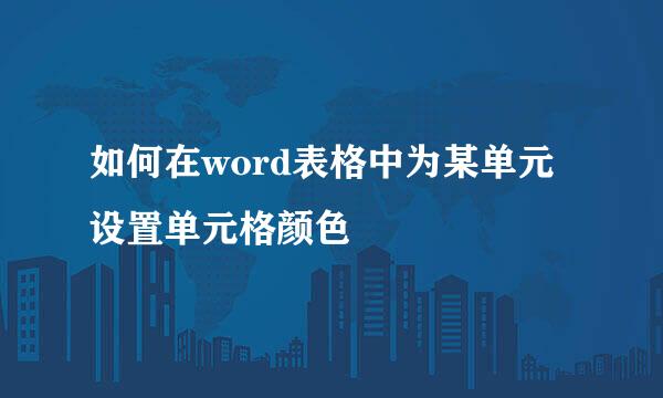 如何在word表格中为某单元设置单元格颜色