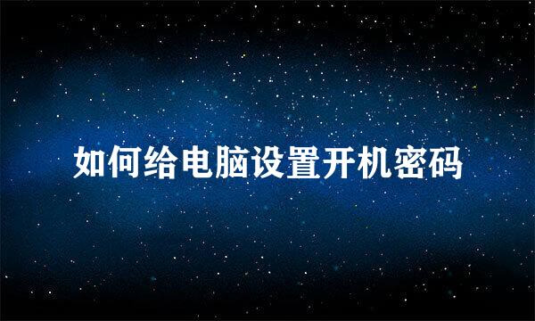 如何给电脑设置开机密码