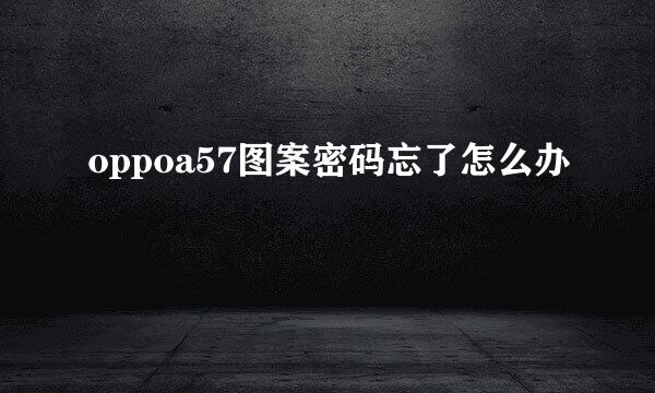 oppoa57图案密码忘了怎么办