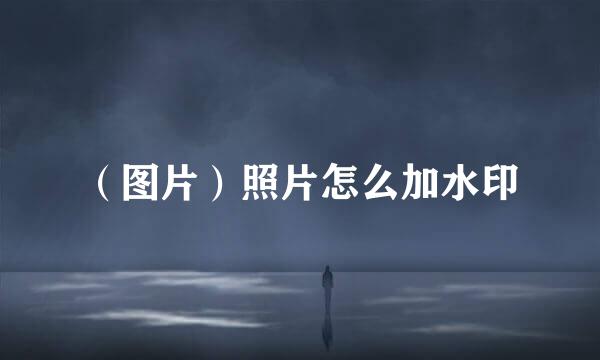 （图片）照片怎么加水印