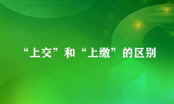 “上交”和“上缴”的区别