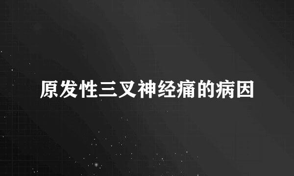 原发性三叉神经痛的病因