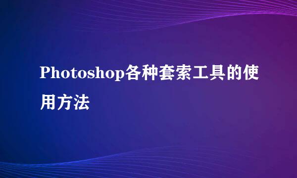 Photoshop各种套索工具的使用方法