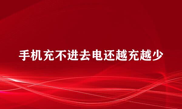 手机充不进去电还越充越少