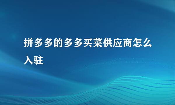 拼多多的多多买菜供应商怎么入驻