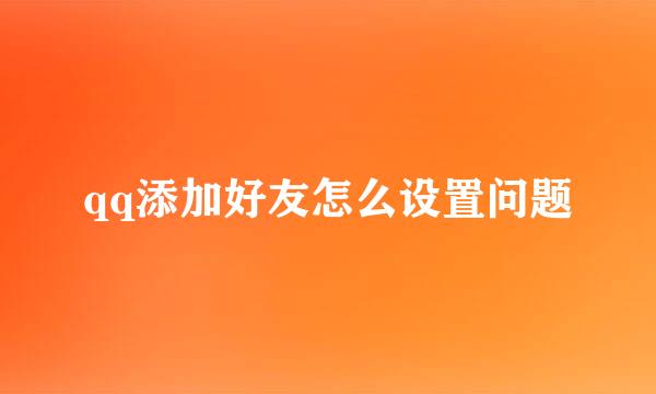 qq添加好友怎么设置问题