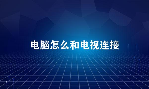 电脑怎么和电视连接