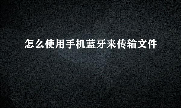 怎么使用手机蓝牙来传输文件