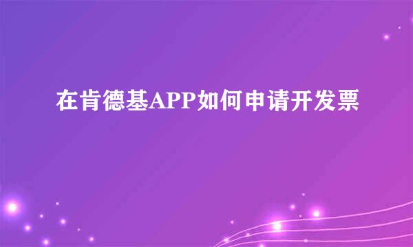 在肯德基APP如何申请开发票