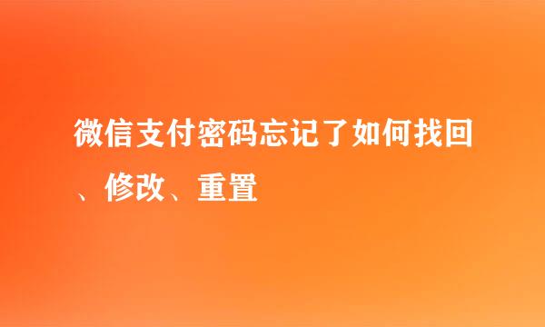 微信支付密码忘记了如何找回、修改、重置