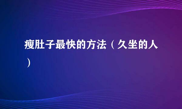 瘦肚子最快的方法（久坐的人）