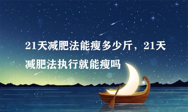 21天减肥法能瘦多少斤，21天减肥法执行就能瘦吗