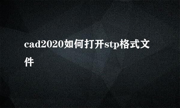 cad2020如何打开stp格式文件
