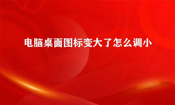 电脑桌面图标变大了怎么调小