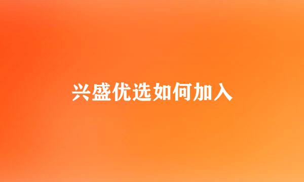 兴盛优选如何加入